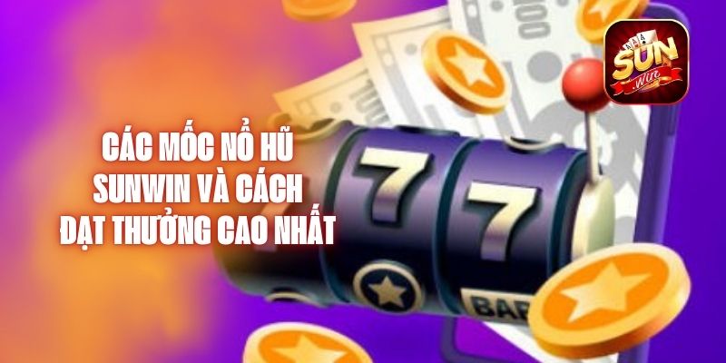 Các Mốc Nổ Hũ Sunwin Và Cách Đạt Thưởng Cao Nhất