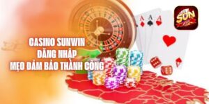 Casino Sunwin Đăng Nhập - Mẹo Đảm Bảo Thành Công