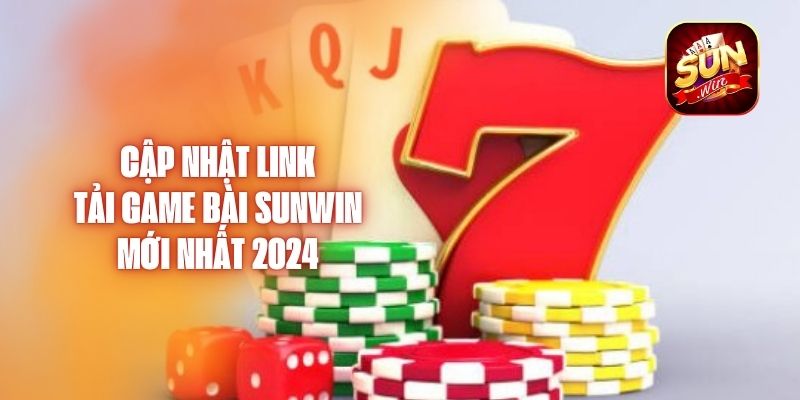 Cập Nhật Link Tải Game Bài Sunwin Mới Nhất 2024