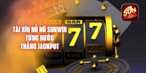 Tài Xỉu Nổ Hũ Sunwin – Từng Bước Thắng Jackpot